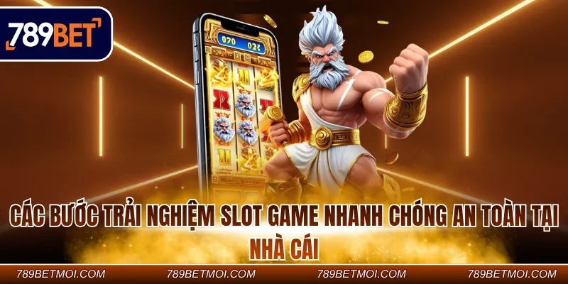 Các bước trải nghiệm slot game nhanh chóng an toàn tại nhà cái