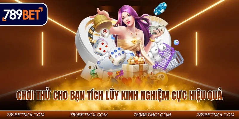 Chơi thử cho bạn tích lũy kinh nghiệm cực hiệu quả