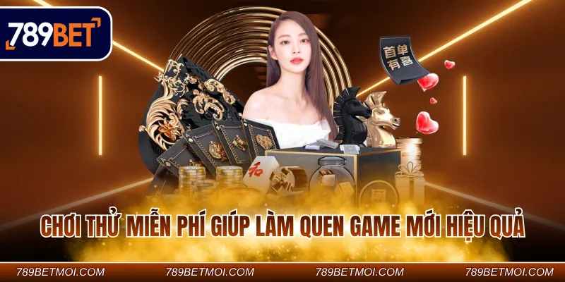 Chơi thử miễn phí giúp làm quen game mới hiệu quả