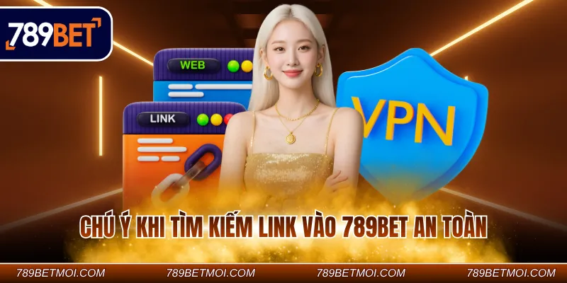 Chú ý khi tìm kiếm link vào 789Bet an toàn