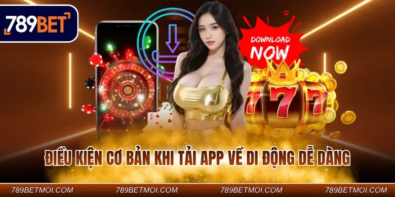 Điều kiện cơ bản khi tải app về di động dễ dàng