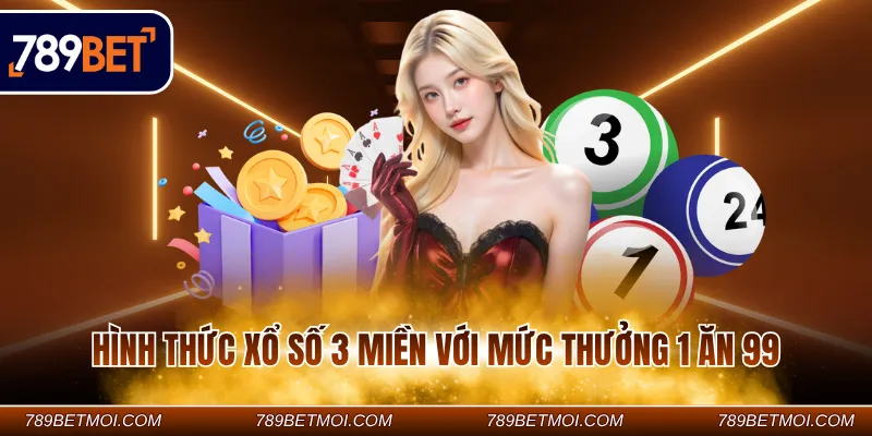 Hình thức xổ số 3 miền với mức thưởng 1 ăn 99