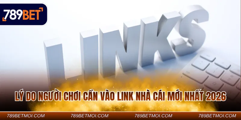 Lý do người chơi cần vào link nhà cái mới nhất 2026