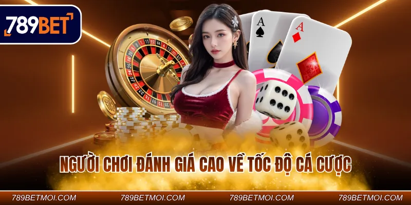 Người chơi đánh giá cao về tốc độ cá cược