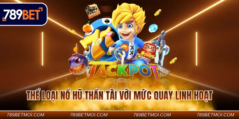 Thể loại nổ hũ Thần Tài với mức quay linh hoạt