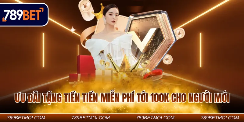 Ưu đãi tặng tiền tiền miễn phí tới 100K cho người mới